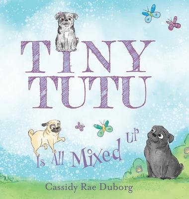 Tiny Tutu Is All Mixed Up - Cassidy Rae Duborg