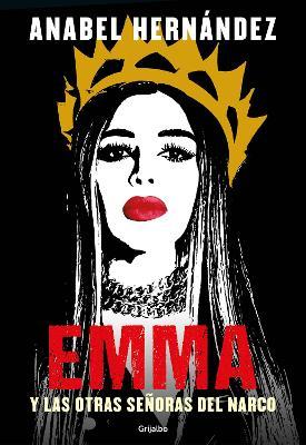 Emma Y Las Otras Se&#65533;oras del Narco / Emma and Other Narco Women - Anabel Hernandez