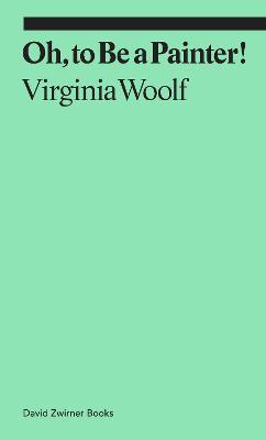 Oh, to Be a Painter! - Virginia Woolf
