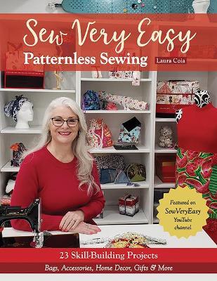 Sew Very Easy Patternless Sewing: 23 Skill-Building Projects; Bags, Accessories, Home Decor, Gifts & More - Laura Coia
