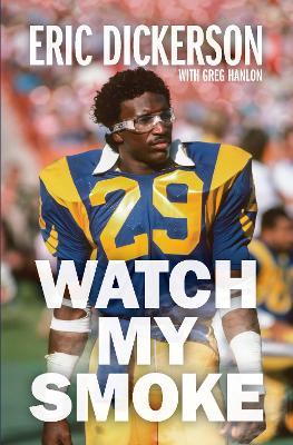 Watch My Smoke: The Eric Dickerson Story - Eric Dickerson
