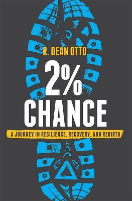 2% Chance: A Journey in Resilience, Recovery, and Rebirth - R. Dean Otto