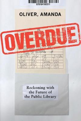 Overdue: Reckoning with the Public Library - Amanda Oliver