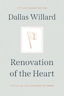 Renovation of the Heart: Putting on the Character of Christ - 20th Anniversary Edition - Dallas Willard