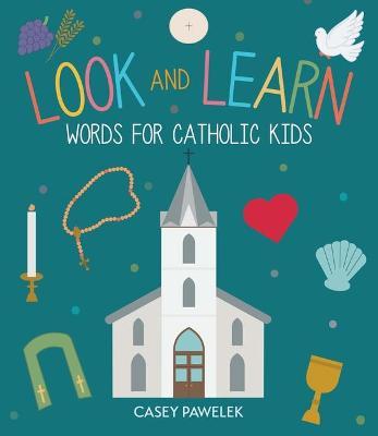 Look and Learn: Words for Catholic Kids - Casey Pawelek