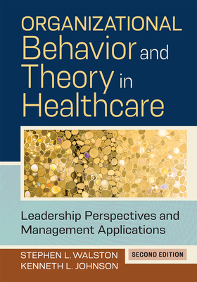 Organizational Behavior and Theory in Healthcare: Leadership Perspectives and Management Applications, Second Edition - Kenneth L. Johnson