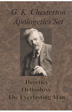 Chesterton Apologetics Set - Heretics, Orthodoxy, and The Everlasting Man - G. K. Chesterton