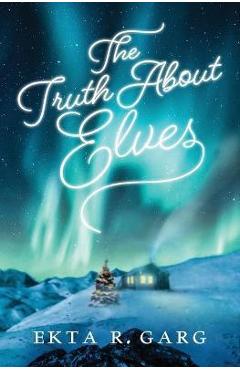 Coperta cărții 'The Truth About Elves - Ekta R. Garg'
