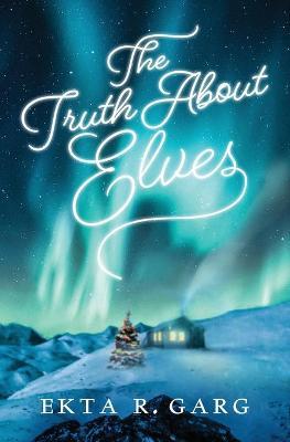 Coperta cărții 'The Truth About Elves - Ekta R. Garg'