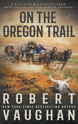 On the Oregon Trail: A Classic Western - Robert Vaughan