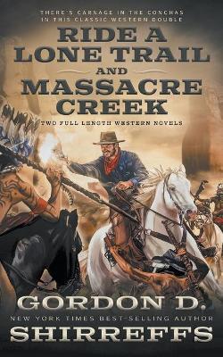 Ride A Lone Trail and Massacre Creek: Two Full Length Western Novels - Gordon D. Shirreffs