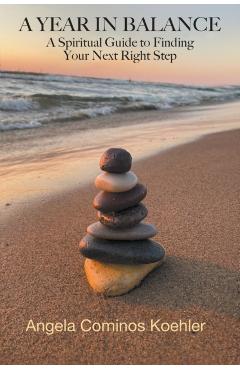 A Year in Balance: A Spiritual Guide to Finding Your Next Right Step - Angela Cominos Koehler