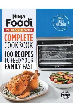Coperta cărții 'Ninja(r) Foodi(tm) XL Pro Air Oven Complete Cookbook: 100 Recipes to Feed Your Family Fast - Ninja Test Kitchen'