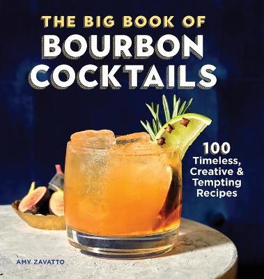 The Big Book of Bourbon Cocktails: 100 Timeless, Creative & Tempting Recipes - Amy Zavatto