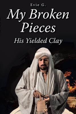 My Broken Pieces - His Yielded Clay - Evie G