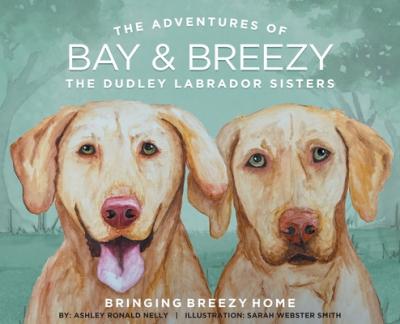 Bringing Breezy Home: The Dudley Labrador Sisters - Ashley Ronald Nelly