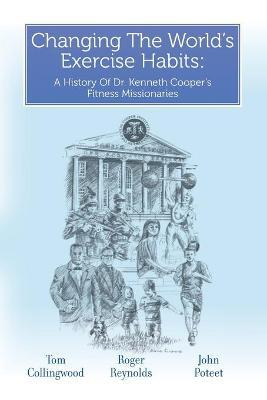 Changing The World's Exercise Habits: A History Of Dr. Kenneth Cooper's Fitness Missionaries - Roger Reynolds