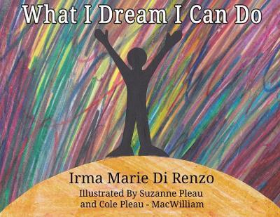 What I Dream I Can Do - Irma Marie Di Renzo