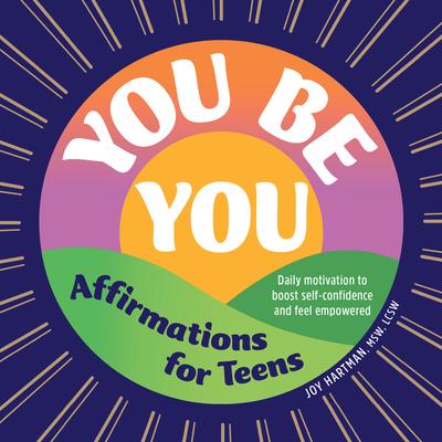 You Be You: Affirmations for Teens: Daily Motivation to Boost Self-Confidence and Feel Empowered - Joy Hartman