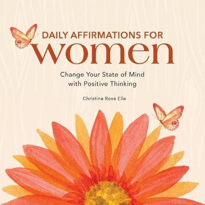 Daily Affirmations for Women: Change Your State of Mind with Positive Thinking - Christine Rose Elle