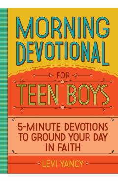 Morning Devotional for Teen Boys: 5-Minute Devotions to Ground Your Day in Faith - Levi Yancy