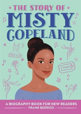 The Story of Misty Copeland: A Biography Book for New Readers - Frank Berrios
