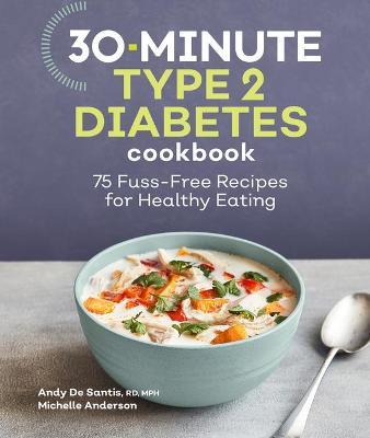 30-Minute Type 2 Diabetes Cookbook: 75 Fuss-Free Recipes for Healthy Eating - Andy De Santis
