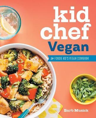 Kid Chef Vegan: The Foodie Kid's Vegan Cookbook - Barb Musick