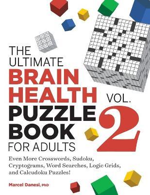 The Ultimate Brain Health Puzzle Book for Adults, Vol. 2: Even More Crosswords, Sudoku, Cryptograms, Word Searches, Logic Grids, and Calcudoku Puzzles - Marcel Danesi