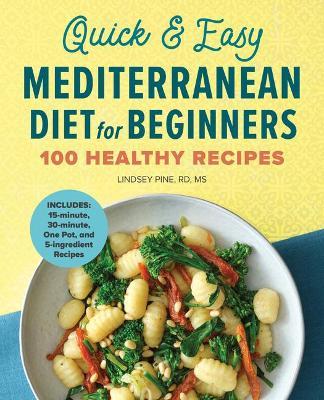 Quick & Easy Mediterranean Diet for Beginners: 100 Healthy Recipes - Lindsey Pine