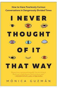 I Never Thought of It That Way: How to Have Fearlessly Curious Conversations in Dangerously Divided Times - Mnica Guzmn