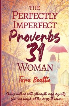 The Perfectly Imperfect Proverbs 31 Woman - Tara Beattie