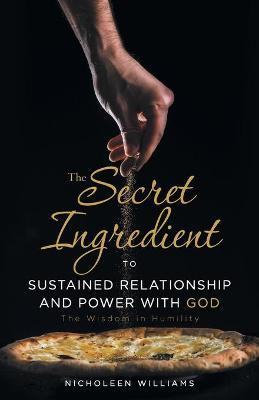 The Secret Ingredient to Sustained Relationship and Power with God: The Wisdom in Humility - Nicholeen Williams