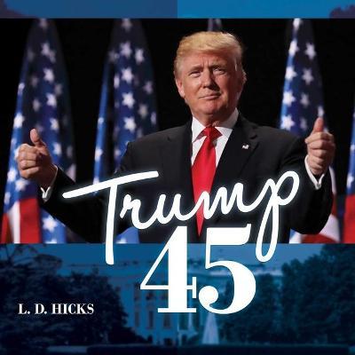 Trump 45: America's Greatest President - L. D. Hicks