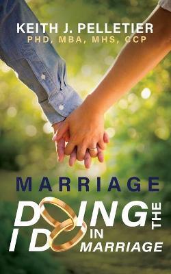 Marriage: Doing the I Do in Marriage - Keith J. Pelletier