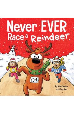 Never EVER Race a Reindeer: A Funny Rhyming, Read Aloud Picture Book - Adam Wallace