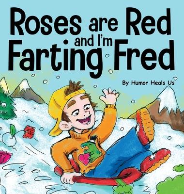 Roses are Red, and I'm Farting Fred: A Funny Story About Famous Landmarks and a Boy Who Farts - Humor Heals Us