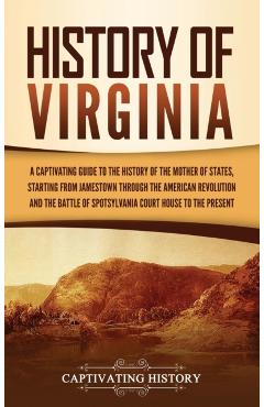 History of Virginia: A Captivating Guide to the History of the Mother of States, Starting from Jamestown through the American Revolution an - Captivating History
