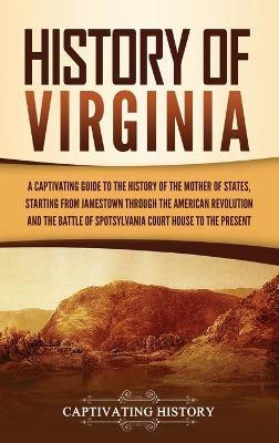 History of Virginia: A Captivating Guide to the History of the Mother of States, Starting from Jamestown through the American Revolution an - Captivating History