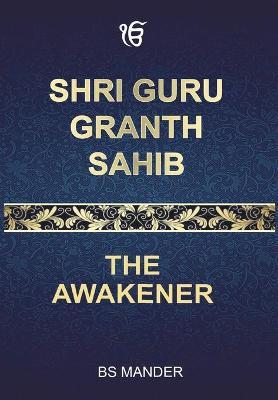 Shri Guru Granth Sahib: The Awakener - Bs Mander