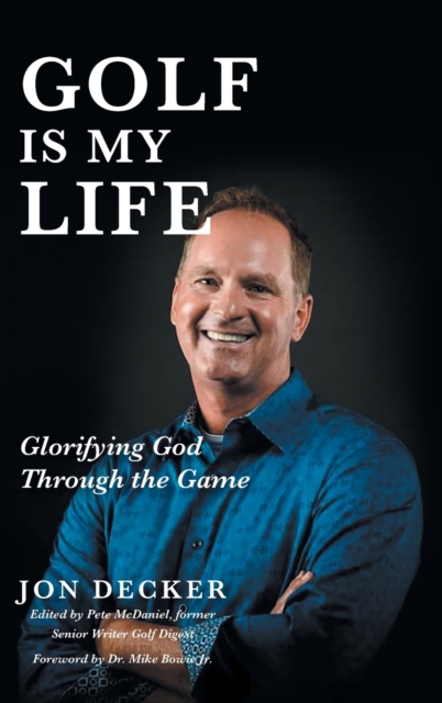 Golf Is My Life: Glorifying God Through the Game - Jon Decker