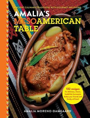 Amalia's Mesoamerican Table: Ancient Culinary Traditions with Gourmet Infusions - Amalia Moreno-damgaard