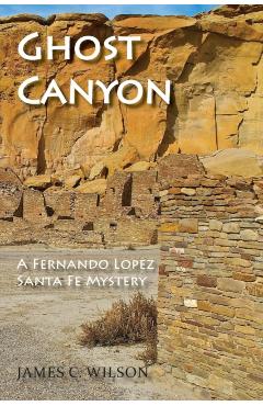 Ghost Canyon: A Fernando Lopez Santa Fe Mystery - James C. Wilson