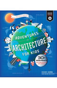 Adventures in Architecture for Kids: 30 Design Projects for Steam Discovery and Learning - Vicky Chan