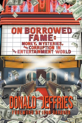 On Borrowed Fame: Money, Mysteries, and Corruption in the Entertainment World - Donald Jeffries