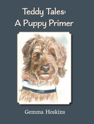 Teddy Tales: A Puppy Primer - Gemma Hoskins