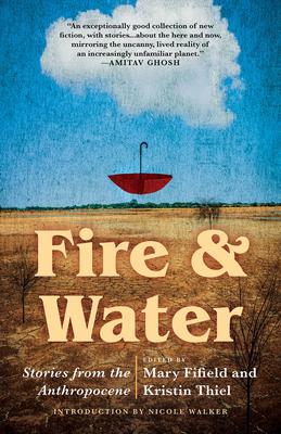 Fire & Water: Stories from the Anthropocene - Mary Fifield