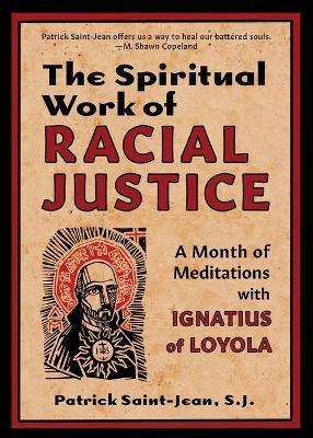 The Spiritual Work of Racial Justice: A Month of Meditations with Ignatius of Loyola - Sj Patrick Saint-jean