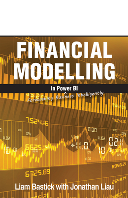 Financial Modelling in Power Bi: Forecasting Business Intelligently - Jonathan Liau