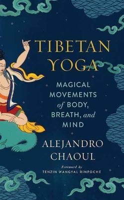 Tibetan Yoga: Magical Movements of Body, Breath, and Mind - Alejandro Chaoul
